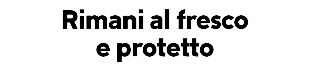 Rimani al fresco e protetto.