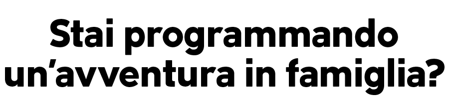 Stai programmando un'avventura in famiglia?