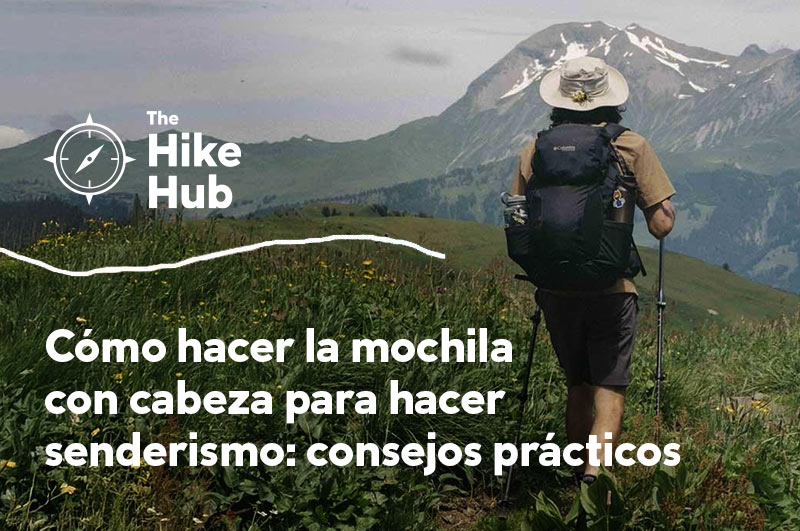 Cómo hacer la mochila con cabeza para hacer senderismo: consejos prácticos