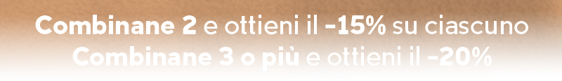 Combinane 2 e ottieni il -15% su ciascuno Combinane 3 o più e ottieni il -20% ciascuno