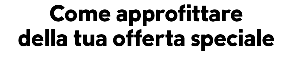 Come approfittare della tua offerta speciale