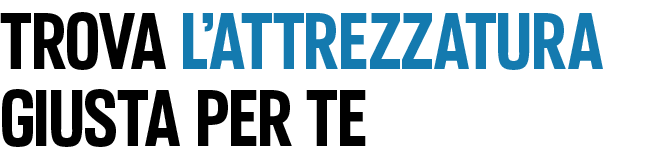 Trova l'attrezzatura giusta per te