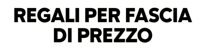 Regali per fascia di prezzo Regali per fascia di prezzo